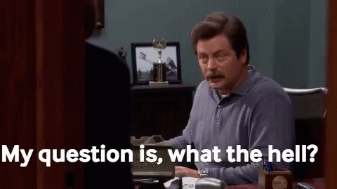 Parks and Rec, Ron Swanson: My question is, what the hell?